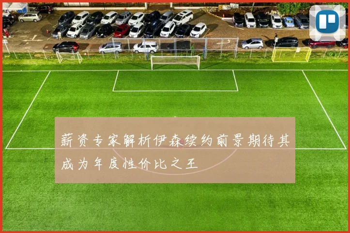 薪资专家解析伊森续约前景期待其成为年度性价比之王